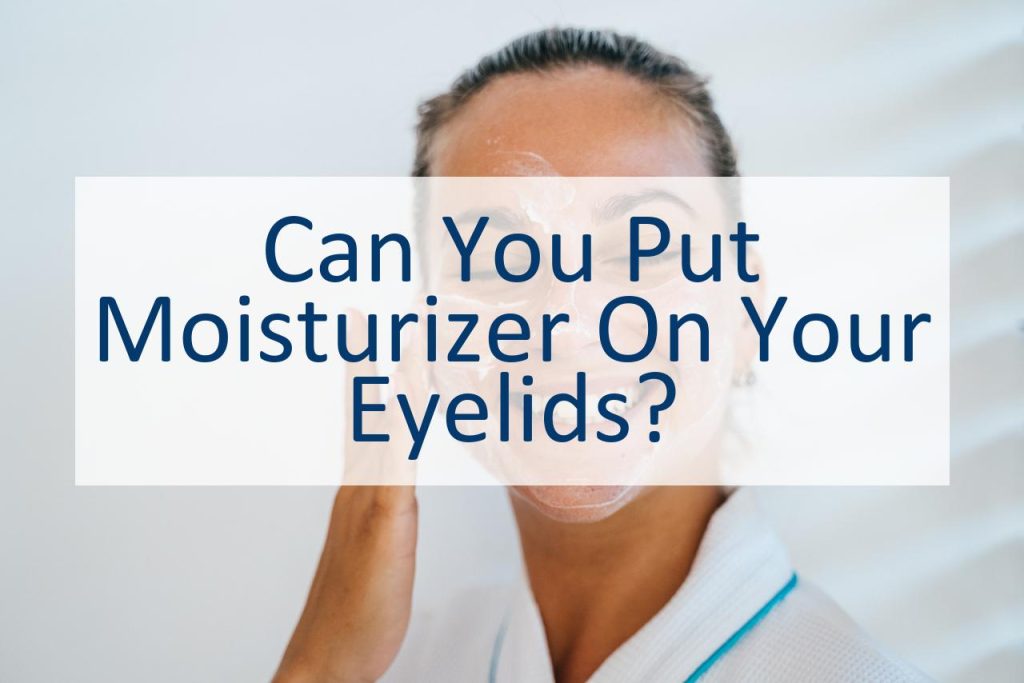 can-you-put-moisturizer-on-your-eyelids-canyoupedia