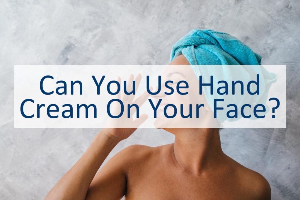 Can You Use Hand Cream On Your Face? CanYouPedia