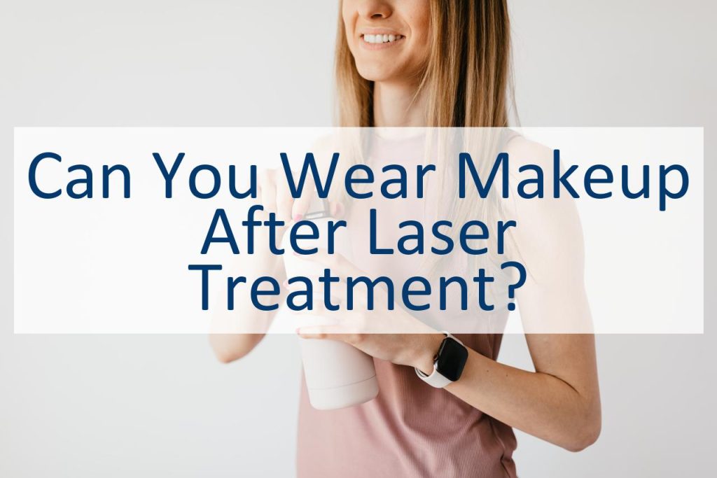 can-you-wear-makeup-after-laser-treatment-canyoupedia