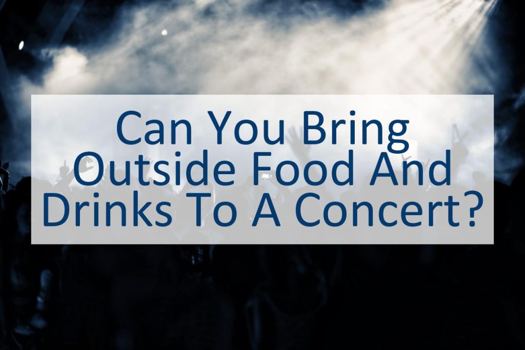 can-you-bring-outside-food-and-drinks-to-a-concert-canyoupedia